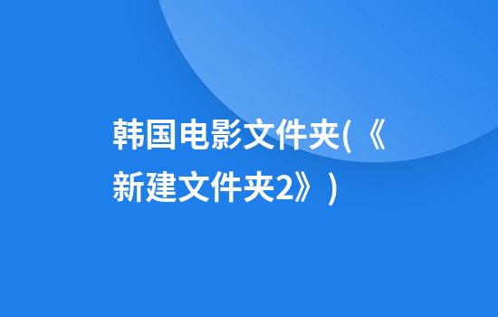 韩国电影文件夹(《新建文件夹2》)