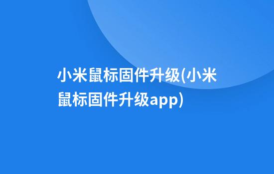 小米鼠标固件升级(小米鼠标固件升级app)