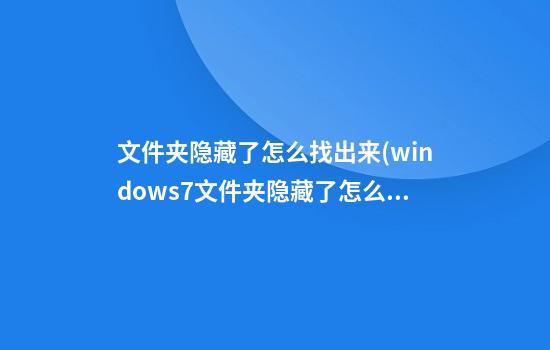 文件夹隐藏了怎么找出来(windows7文件夹隐藏了怎么找出来)