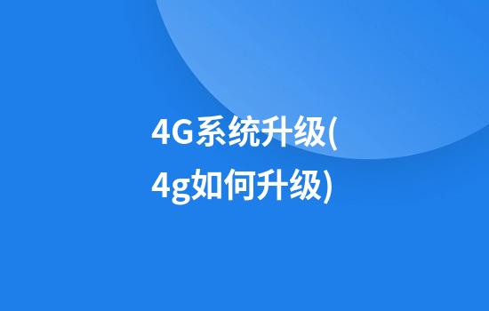 4G系统升级(4g如何升级)