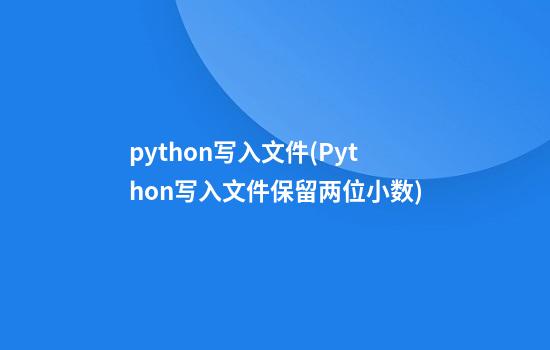 python写入文件(Python写入文件保留两位小数)