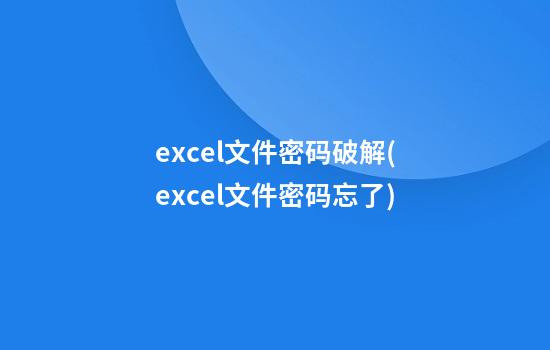 excel文件密码破解(excel文件密码忘了)