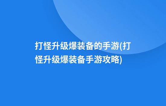 打怪升级爆装备的手游(打怪升级爆装备手游攻略)