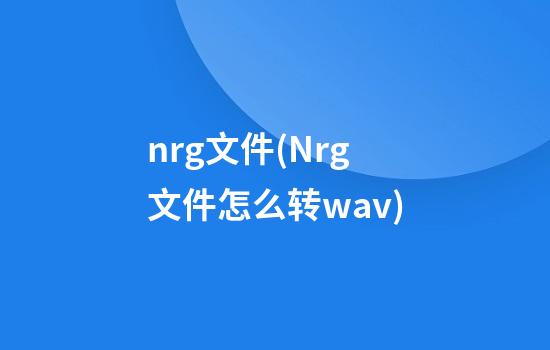 nrg文件(Nrg文件怎么转wav)