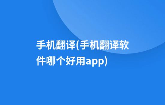 手机翻译(手机翻译软件哪个好用app)