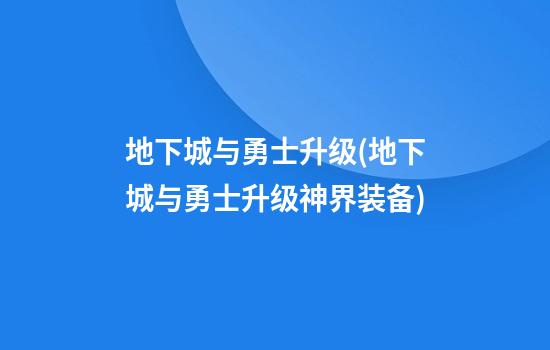 地下城与勇士升级(地下城与勇士升级神界装备)