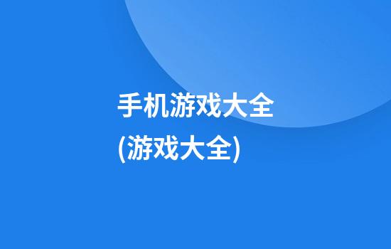 手机游戏大全(游戏大全)