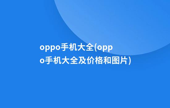 oppo手机大全(oppo手机大全及价格和图片)