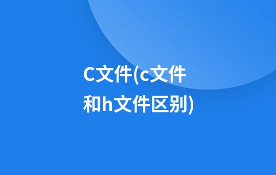 C文件(c文件和h文件区别)