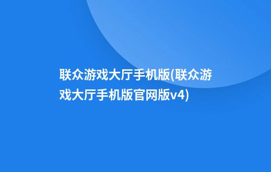 联众游戏大厅手机版(联众游戏大厅手机版官网版v4)