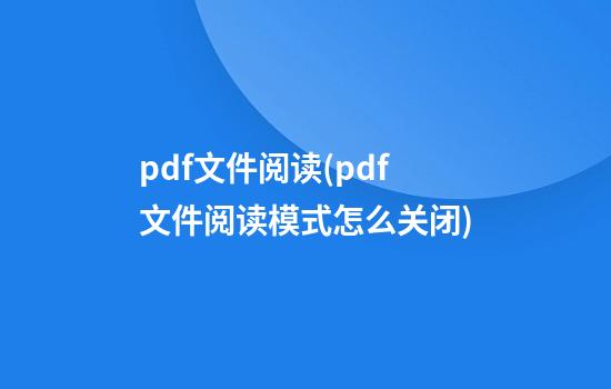 pdf文件阅读(pdf文件阅读模式怎么关闭)