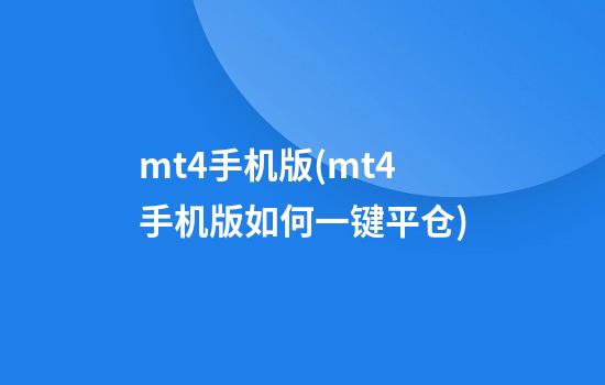 mt4手机版(mt4手机版如何一键平仓)