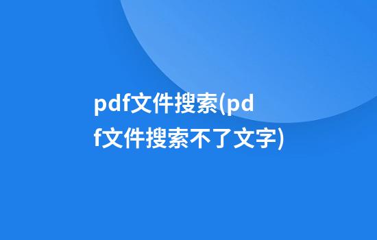 pdf文件搜索(pdf文件搜索不了文字)