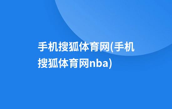 手机搜狐体育网(手机搜狐体育网nba)