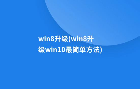 win8升级(win8升级win10最简单方法)