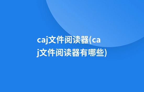 caj文件阅读器(caj文件阅读器有哪些)