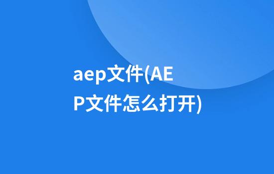 aep文件(AEP文件怎么打开)