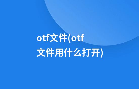 otf文件(otf文件用什么打开)