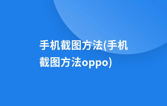 手机截图方法(手机截图方法oppo)