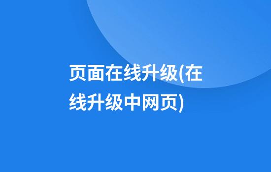 页面在线升级(在线升级中网页)