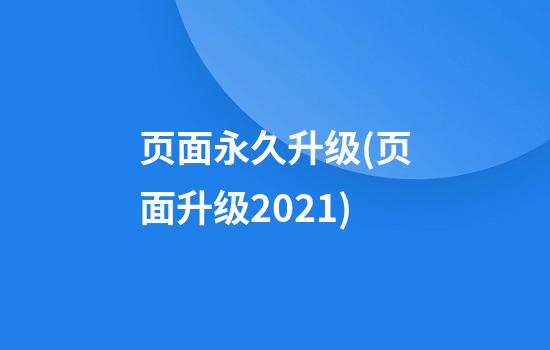 页面永久升级(页面升级2021)