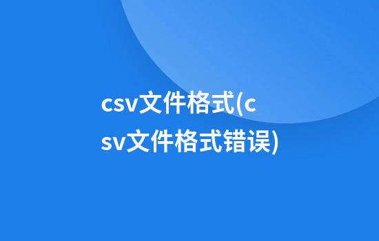 csv文件格式(csv文件格式错误)