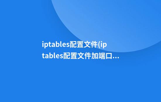 iptables配置文件(iptables配置文件加端口白名单)