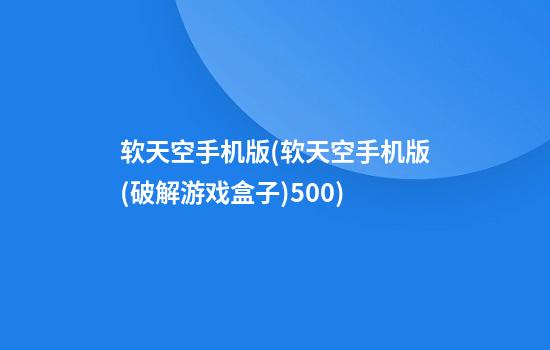 软天空手机版(软天空手机版(破解游戏盒子)5.0.0)