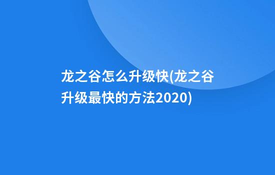 龙之谷怎么升级快(龙之谷升级最快的方法2020)