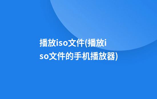 播放iso文件(播放iso文件的手机播放器)