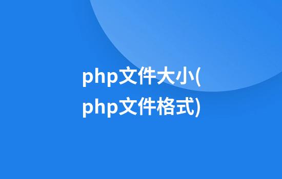 php文件大小(php文件格式)