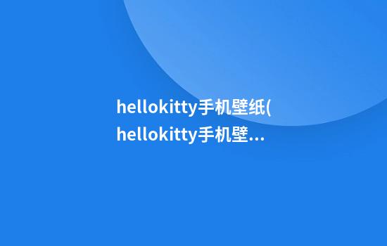 hellokitty手机壁纸(hellokitty手机壁纸无水印)