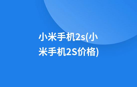 小米手机2s(小米手机2S价格)