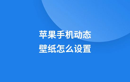 苹果手机动态壁纸怎么设置