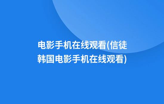 电影手机在线观看(信徒韩国电影手机在线观看)