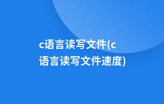 c语言读写文件(c语言读写文件速度)