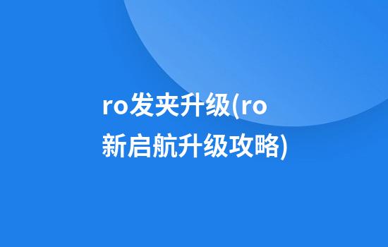 ro发夹升级(ro新启航升级攻略)