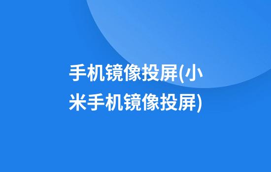 手机镜像投屏(小米手机镜像投屏)