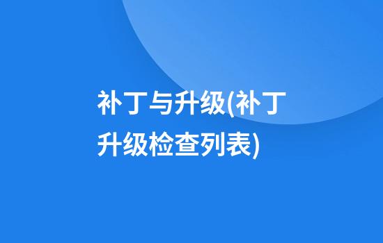 补丁与升级(补丁升级检查列表)