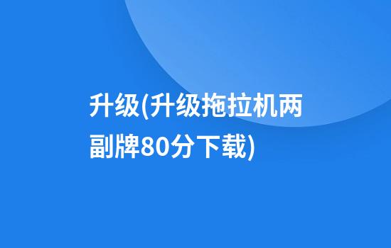 升级(升级拖拉机两副牌80分下载)