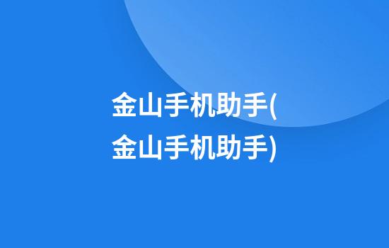 金山手机助手(金山手机助手)