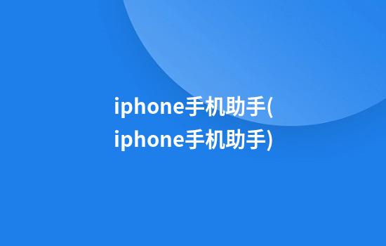 iphone手机助手(iphone手机助手)