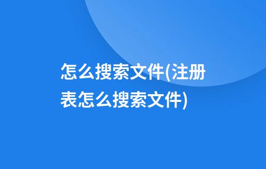 怎么搜索文件(注册表怎么搜索文件)