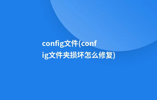 config文件(config文件夹损坏怎么修复)