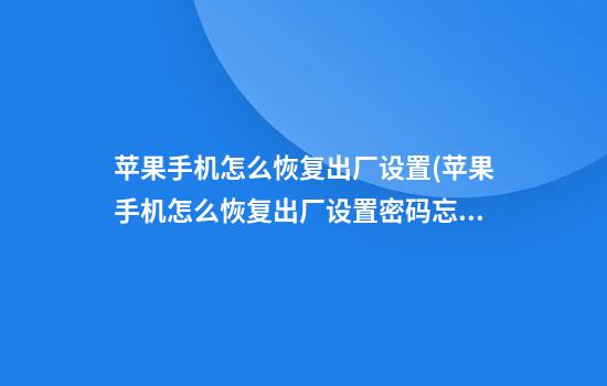 苹果手机怎么恢复出厂设置(苹果手机怎么恢复出厂设置密码忘了怎么办)