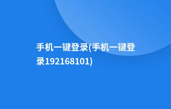 手机一键登录(手机一键登录192.168.10.1)