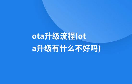 ota升级流程(ota升级有什么不好吗)