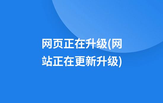 网页正在升级(网站正在更新升级)